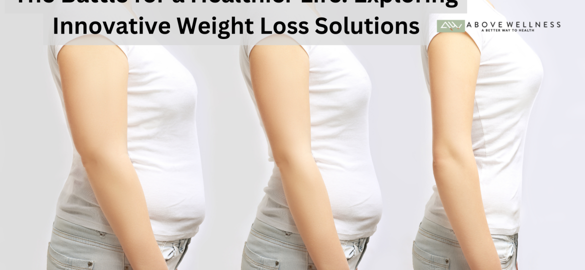 The Battle for a Healthier Life Exploring Innovative Weight Loss Solutions